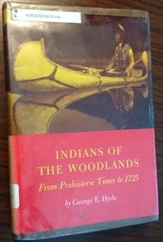 Indians of the Woodlands / From Prehistoric Times to 1725 - Hyde, George E.