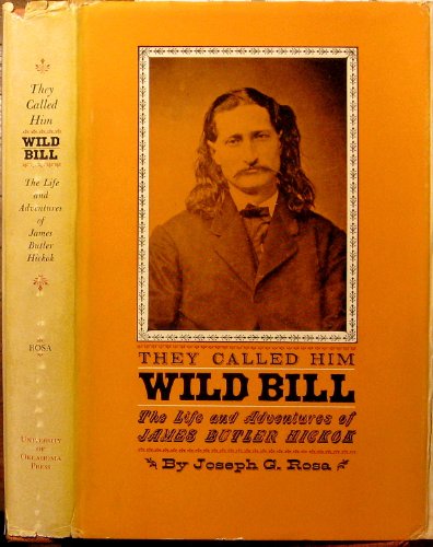 They Called Him Wild Bill The Life And Adventure Of James Butler Hickok (9780806105987) by Rosa, Joseph G.