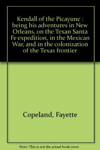 9780806108513: Kendall of the Picayune : being his adventures in New Orleans, on the Texan Santa Fe expedition, in the Mexican War, and in the colonization of the Texas frontier