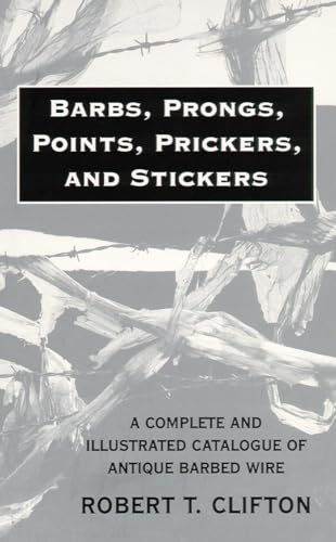 Stock image for Barbs, Prongs, Points, Prickers, and Stickers: A Complete and Illustrated Catalogue of Antique Barbed Wire for sale by Wm Burgett Bks and Collectibles