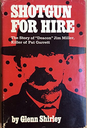 Stock image for Shotgun for Hire : The Story of "Deacon" Jim Miller, Killer of Pat Garrett for sale by Better World Books