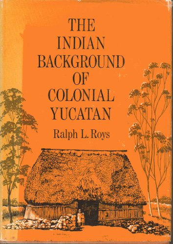 

The Indian background of colonial Yucatan, (The Civilization of the American Indian series) [first edition]