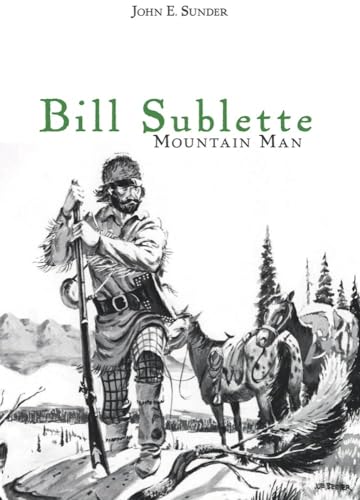 Stock image for Bill Sublette: Mountain Man for sale by Books Unplugged