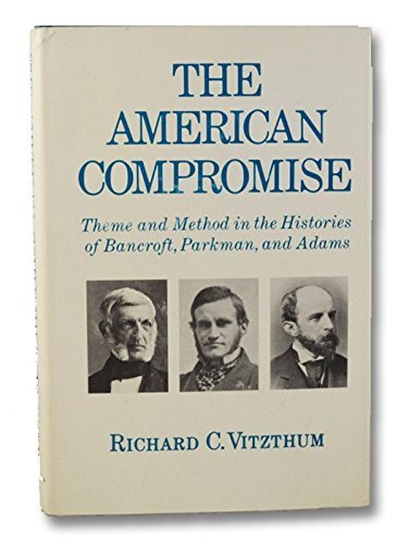 Beispielbild fr The American Compromise: Theme and Method in the Histories of Bancroft, Parkman and Adams zum Verkauf von Priceless Books