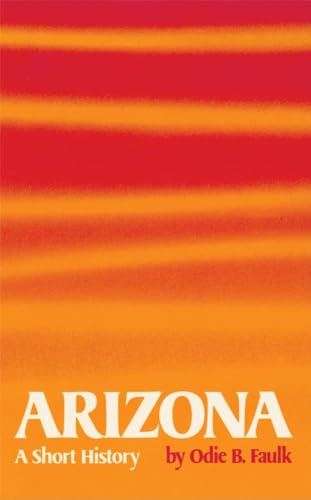 Arizona: A Short History (9780806112220) by Faulk, Odie B.