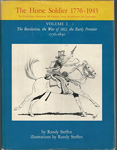The Horse Soldier, 1776-1943: Volume I: The Revolution, The War of 1812, the Early Frontier 1776-...