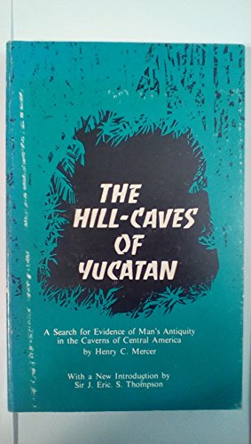 The hill-caves of Yucatan: A search for evidence of man's antiquity in the caverns of Central Ame...