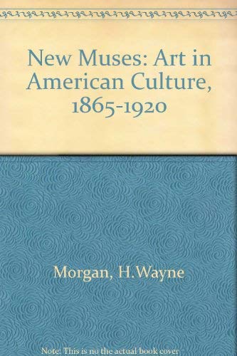 Imagen de archivo de New Muses : Art in American Culture, Eighteen Sixty-Five to Nineteen Twenty a la venta por Better World Books