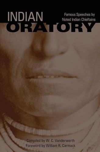 Indian Oratory: Famous Speeches by Noted Indian Chiefs (Volume 110) (The Civilization of the Amer...