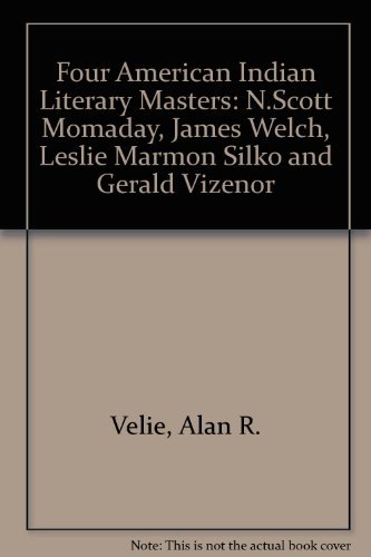 Four American Indian Literary Masters: N. Scott Momaday, James Welch, Leslie Marmon Silko, and Ge...