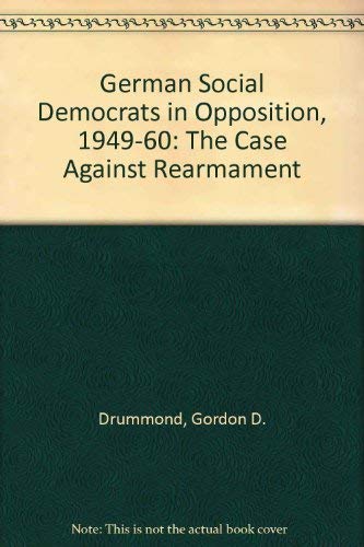 Beispielbild fr The German Social Democrats in Opposition, 1949-1960: The Case Against Rearmament zum Verkauf von Wonder Book