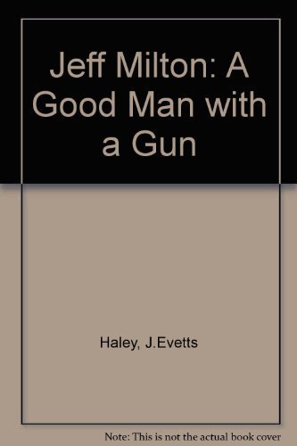 Jeff Milton A Good Man With A Gun By J Evetts Bugbee Harold D Haley University Of Oklahoma