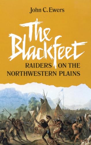 The Blackfeet, Volume 49: Raiders on the Northwestern Plains - Ewers, John C.