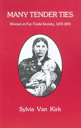 Many Tender Ties: Women in Fur-Trade Society, 1670?1870