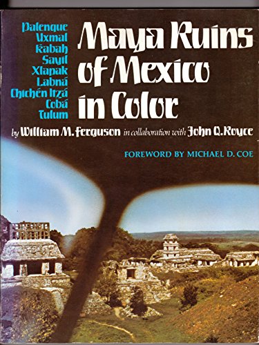 Maya Ruins of Mexico in Color: Palenque, Uxmal, Kabah, Sayil, Xlapak, Labná, Chichén Itzá, Cobá, Tulum - William M Ferguson and John Q Royce