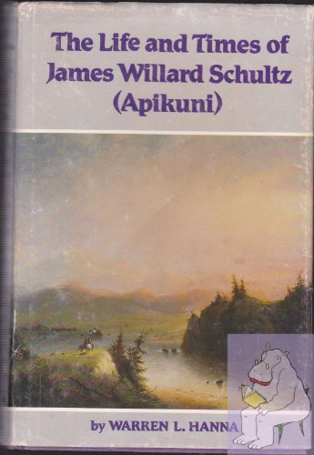 THE LIFE AND TIMES OF JAMES WILLARD SCHULTZ (APIKUNI)