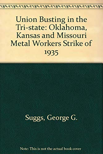 Imagen de archivo de Union Busting in the Tri-State : The Oklahoma, Kansas, and Missouri Metal Workers Strike of 1935 a la venta por Better World Books