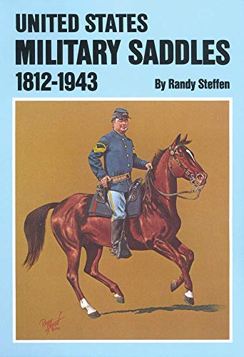 Imagen de archivo de United States Military Saddles, 1812-1943 a la venta por SecondSale