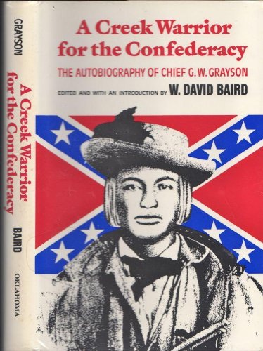 A Creek Warrior for the Confederacy. The Autobiography of Chief G.W. Grayson.