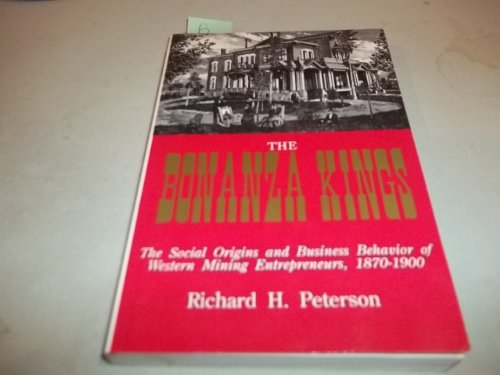 Beispielbild fr The Bonanza Kings: The Social Origins and Business Behavior of Western Mining Entrepreneurs, 1870-1900 zum Verkauf von Books From California