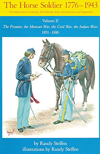 Stock image for The Horse Soldier, 1776-1943: The United States Cavalryman, His Uniforms, Arms, Accoutrements, and Equipments, Vol. 2, The Frontier, the Mexican War, the Civil War, the Indian Wars, 1851-1880 for sale by Orion Tech