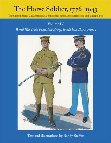 Stock image for The Horse Soldier, 1776-1943: The United States Cavalryman - His Uniforms, Arms, Accoutrements, and Equipments - World War I, the Peacetime Army, World War II, 1917-1943, Vol. 4 for sale by HPB-Red