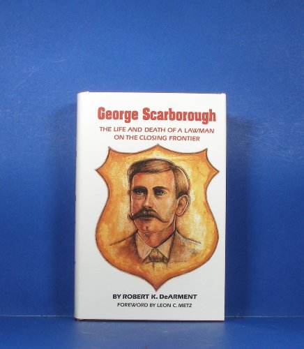 Stock image for George Scarborough: The Life and Death of a Lawman on the Closing Frontier for sale by HPB-Red