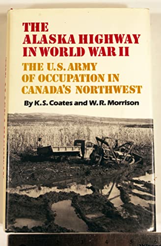 The Alaska Highway in World War II: The U.S. Army of Occupation in Canada's Northwest (9780806124254) by Coates, Kenneth; Morrison, William R.