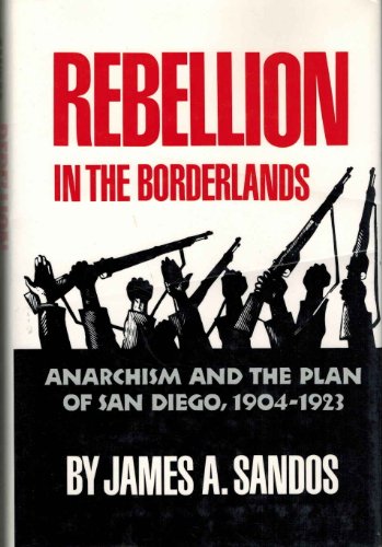 Stock image for Rebellion in the Borderlands: Anarchism and the Plan of San Diego, 1904-1923 for sale by GF Books, Inc.
