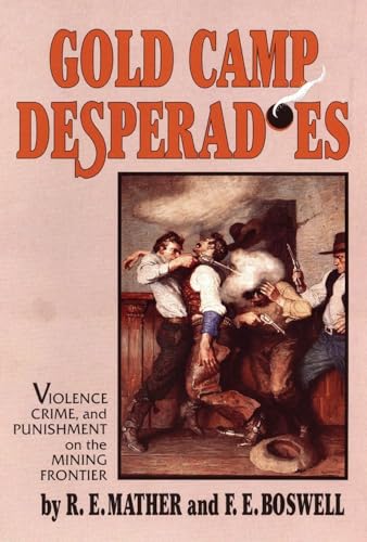 Stock image for Gold Camp Desperadoes: A Study of Violence, Crime, and Punishment on the Mining Frontier for sale by beat book shop