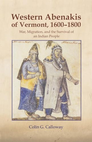 The Western Abenakis of Vermont, 1600-1800: War, Migration, and the Survival of an Indian People:...