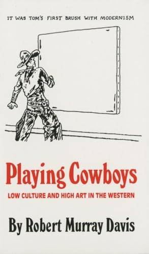 Imagen de archivo de Playing Cowboys: Low Culture and High Art in the Western a la venta por SecondSale