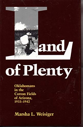Land of Plenty: Oklahomans in the Cotton Fields of Arizona, 1933-1942 (9780806126968) by Weisiger, Marsha L.