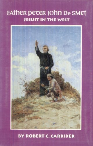 Father Peter John De Smet: Jesuit in the West (Oklahoma Western Biographies) (9780806127507) by Carriker, Robert C.