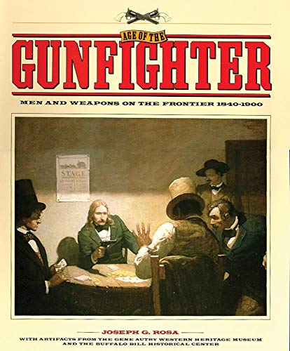 Age of the Gunfighter: Men and Weapons on the Frontier, 1840-1900 (9780806127613) by Rosa, Joseph G.