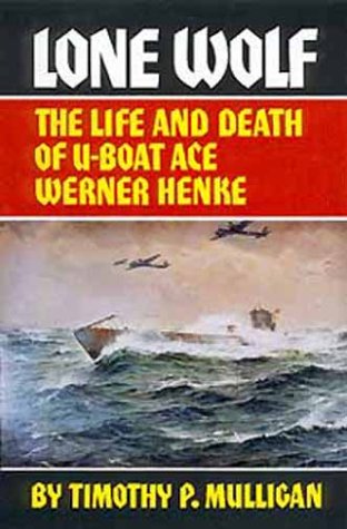 Imagen de archivo de Lone Wolf: The Life and Death of U-Boat Ace Werner Henke a la venta por Blue Vase Books