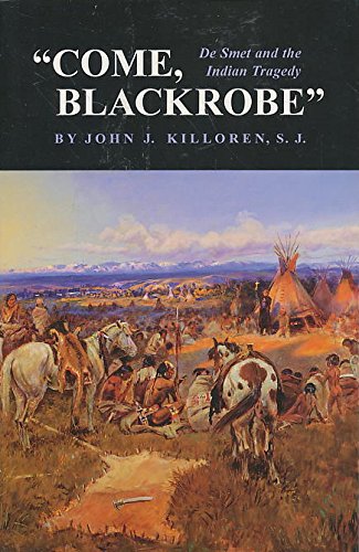 Come, Blackrobe: De Smet and the Indian Tragedy