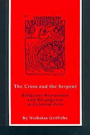 The Cross and the Serpent; Religious Repression and Resurgence in Colonial Peru