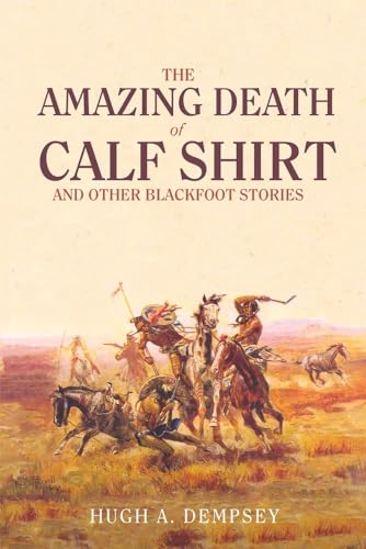 9780806128214: The Amazing Death of Calf Shirt and Other Blackfoot Stories: Three Hundred Years of Blackfoot History
