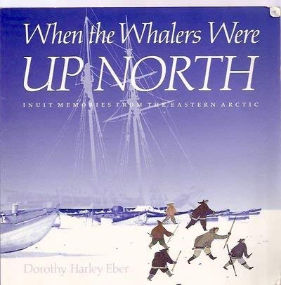 Stock image for WHEN THE WHALERS WERE UP NORTH; INUIT MEMORIES FROM THE EASTERN ARCTIC for sale by Artis Books & Antiques