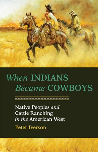 When Indians Became Cowboys: Native Peoples and Cattle Ranching in the American West (9780806128849) by Iverson, Peter