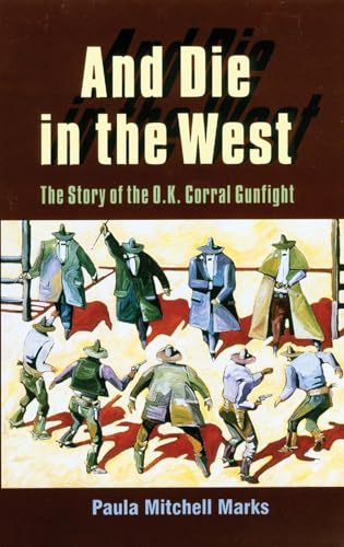 And Die in the West: The Story of the O.K. Corral Gunfight (9780806128887) by Marks, Paula Mitchell