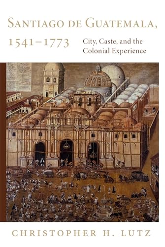 Santiago De Guatemala, 1541-1773: City, Caste, And The Colonial Experience.