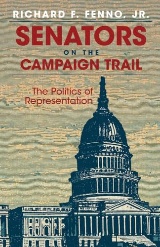 Senators on the Campaign Trail: The Politics of Representation (Volume 6) (The Julian J. Rothbaum Distinguished Lecture Series) (9780806130620) by Fenno Jr., Richard F.