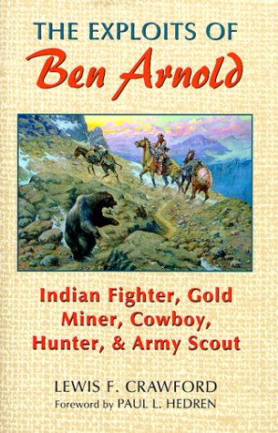 Stock image for The Exploits of Ben Arnold: Indian Fighter, Gold Miner, Cowboy, Hunter, and Army Scout for sale by ThriftBooks-Atlanta