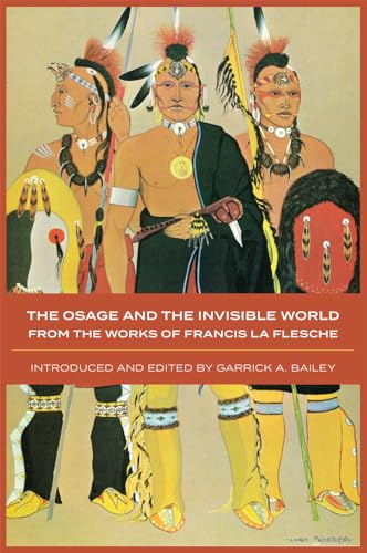 Beispielbild fr The Osage and the Invisible World: From the Works of Francis La Flesche (Volume 217) (The Civilization of the American Indian Series) zum Verkauf von GF Books, Inc.