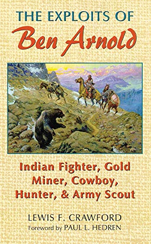 Beispielbild fr The Exploits of Ben Arnold: Indian Fighter, Gold Miner, Cowboy, Hunter, and Army Scout (Volume 64) (The Western Frontier Library Series) zum Verkauf von HPB-Diamond