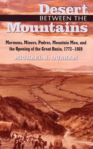Beispielbild fr Desert Between the Mountains: Mormons, Miners, Padres, Mountain Men, and the Opening of the Great Basin, 1772-1869 zum Verkauf von Wonder Book