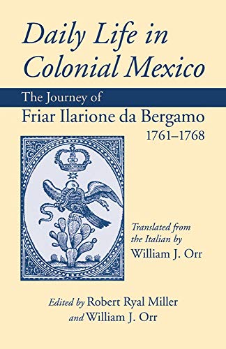 Imagen de archivo de Daily Life in Colonial Mexico: The Journey of Friar Ilarione da Bergamo, 1761  1768 (Volume 78) (American Exploration and Travel Series) a la venta por BooksRun