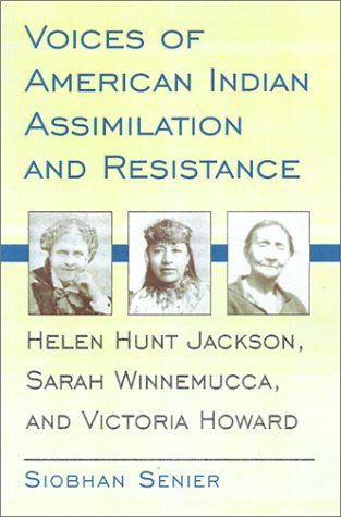 Beispielbild fr Voices of American Indian Assimilation and Resistance: Helen Hunt Jackson, Sarah Winnemucca, and Victoria Howard zum Verkauf von Riverby Books